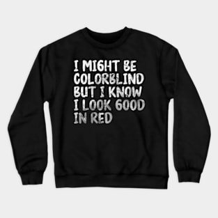 I Might Be Colorblind But I Know I Look Good In Red White Crewneck Sweatshirt